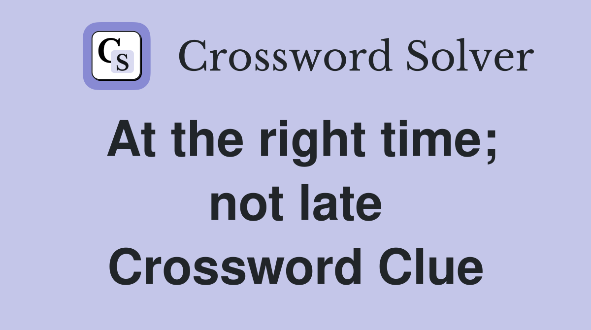 At the right time; not late Crossword Clue