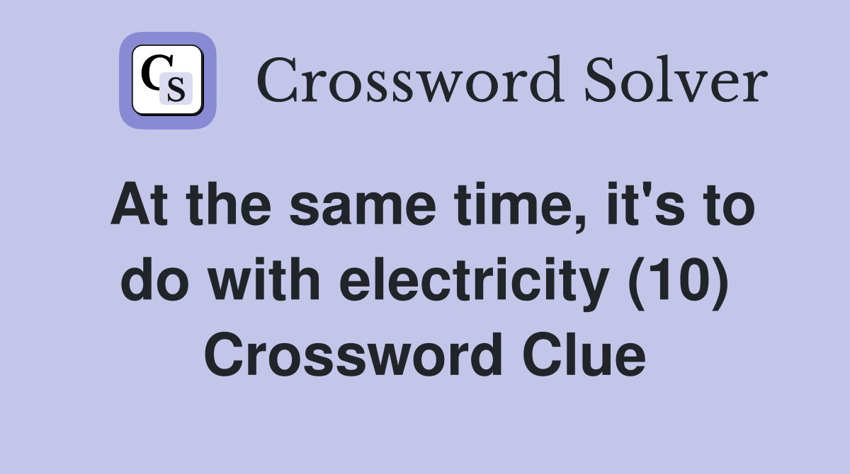 At the same time, it's to do with electricity (10) Crossword Clue