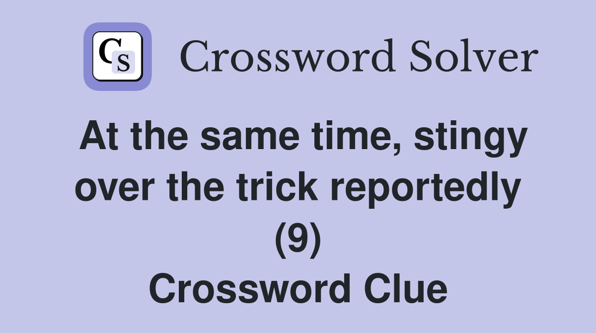 At the same time, stingy over the trick reportedly (9) Crossword Clue