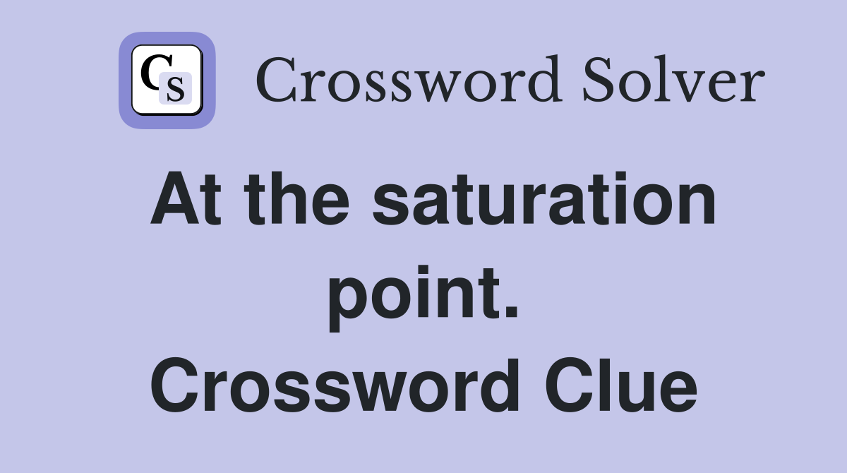 At the saturation point. Crossword Clue