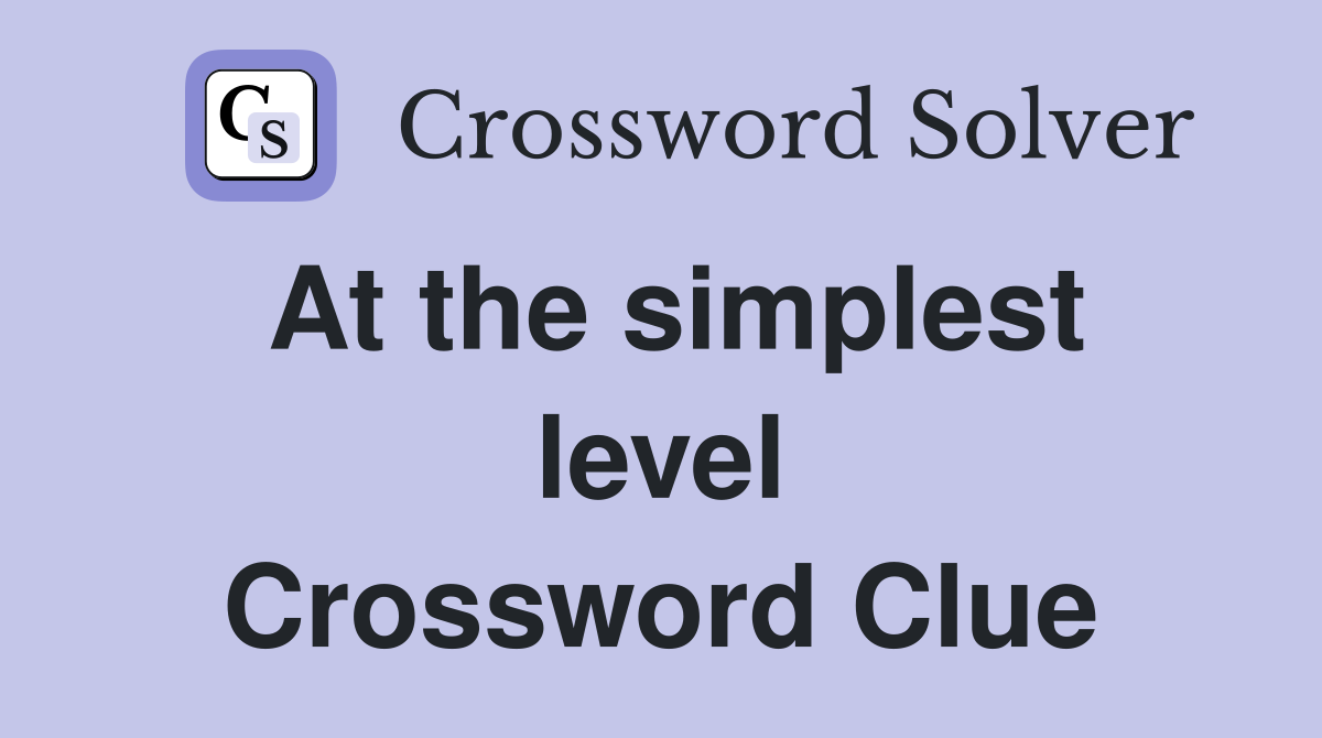 At the simplest level Crossword Clue