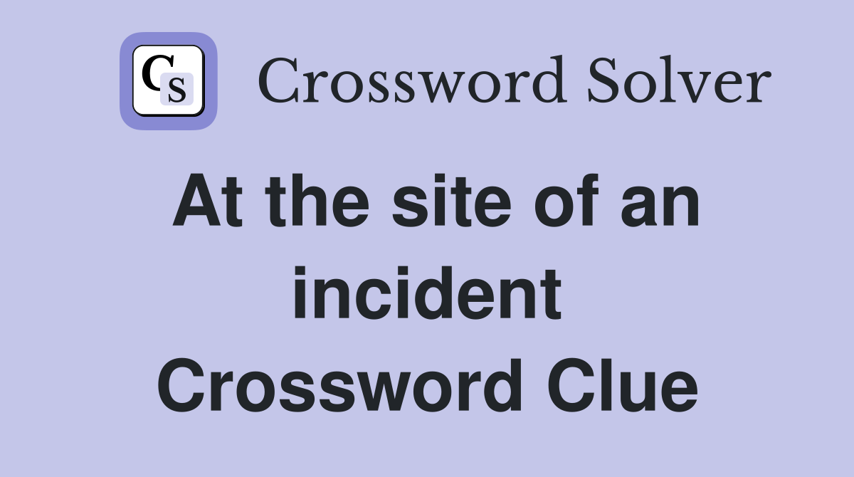 At the site of an incident Crossword Clue