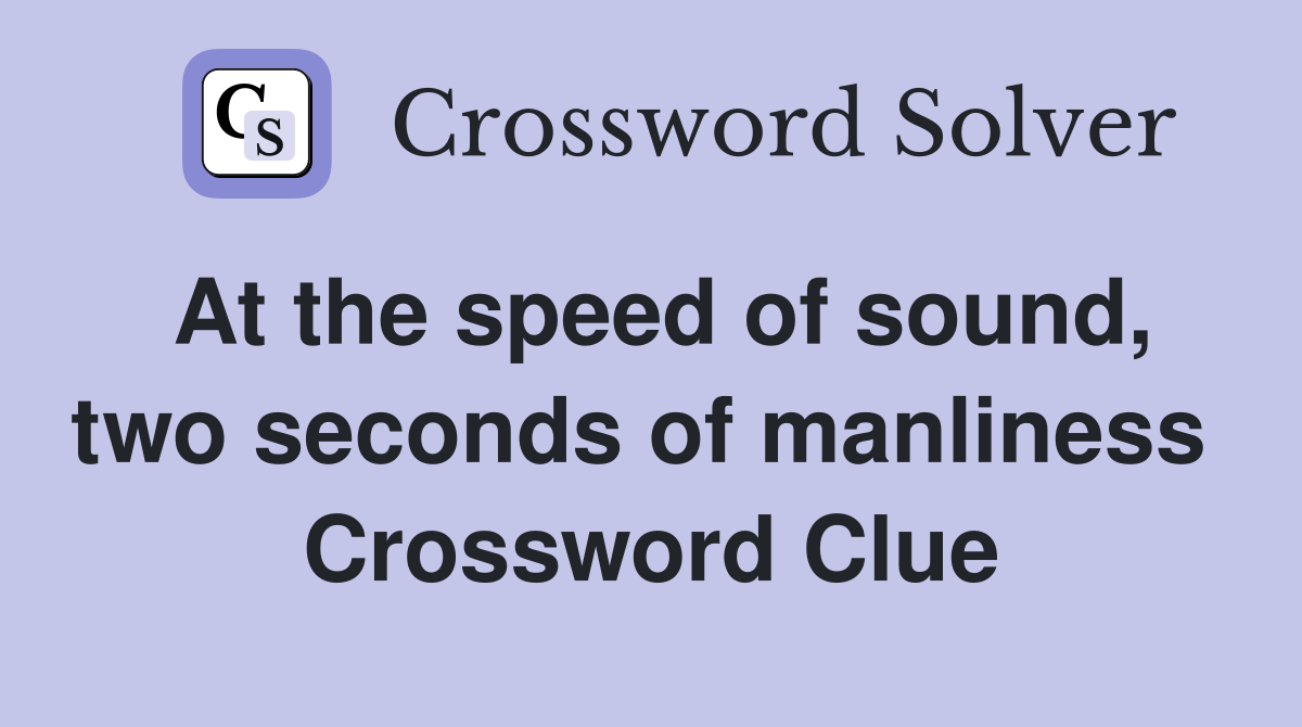 At the speed of sound, two seconds of manliness  Crossword Clue
