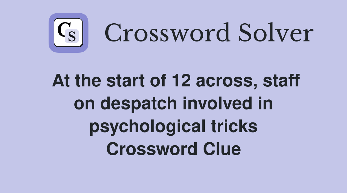 At the start of 12 across, staff on despatch involved in psychological tricks Crossword Clue