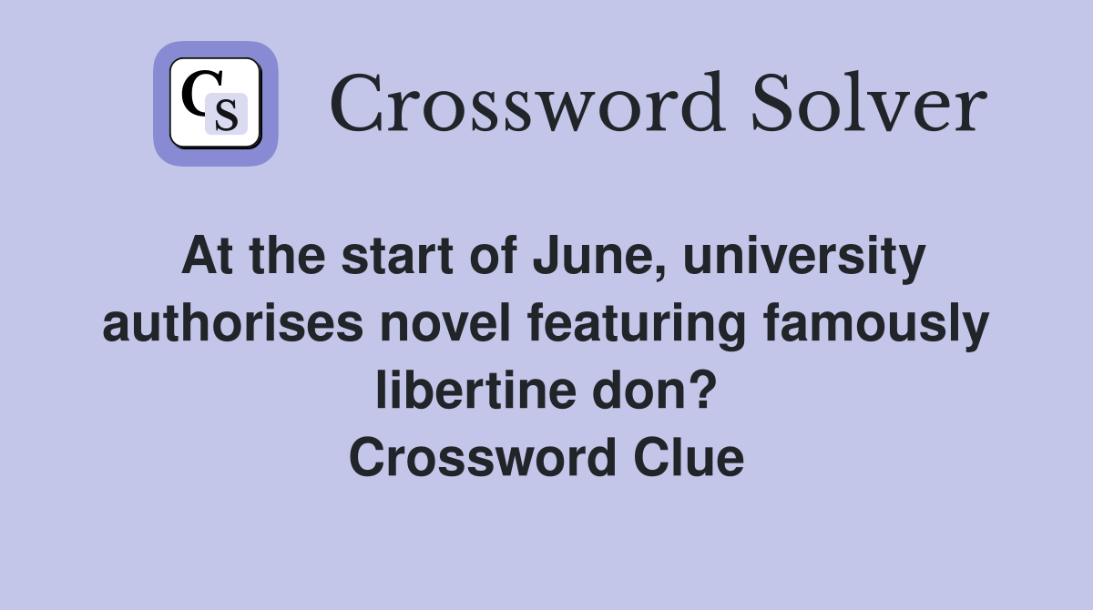 At the start of June, university authorises novel featuring famously libertine don? Crossword Clue