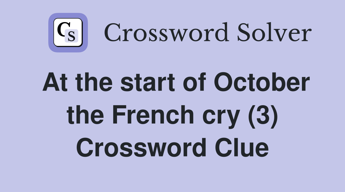 At the start of October the French cry (3) Crossword Clue