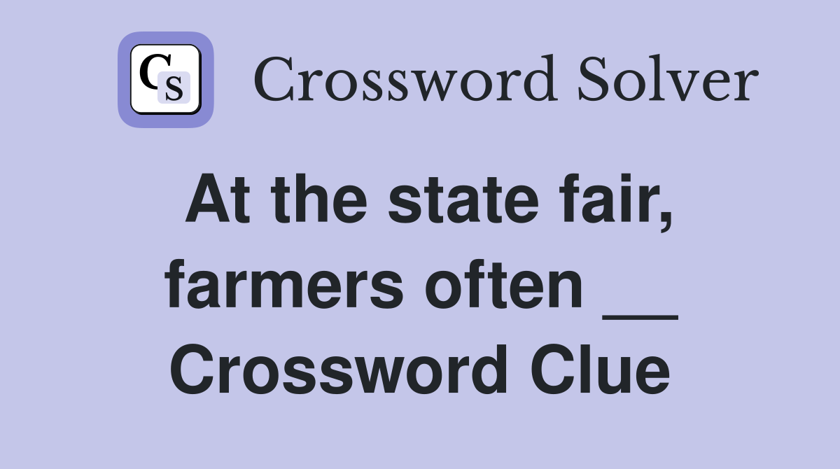 At the state fair, farmers often __ Crossword Clue