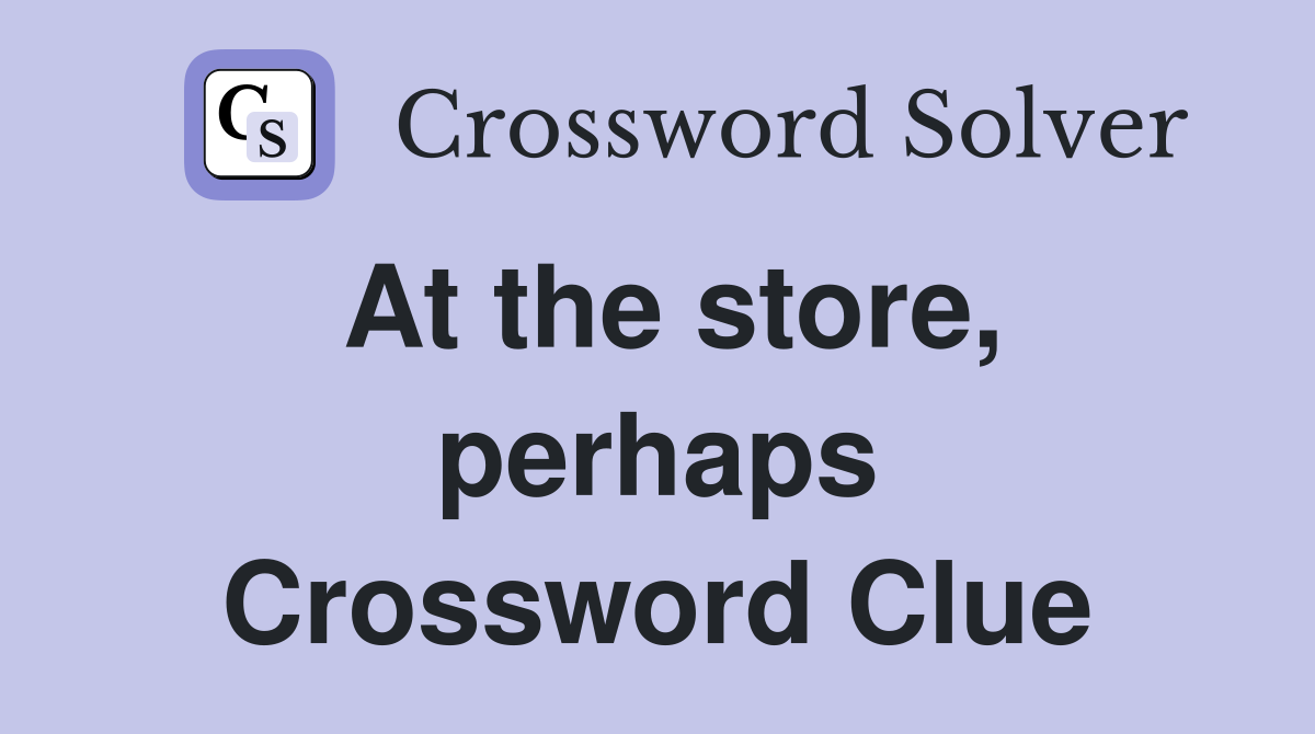 At the store, perhaps Crossword Clue