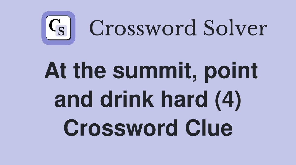 At the summit, point and drink hard (4) Crossword Clue
