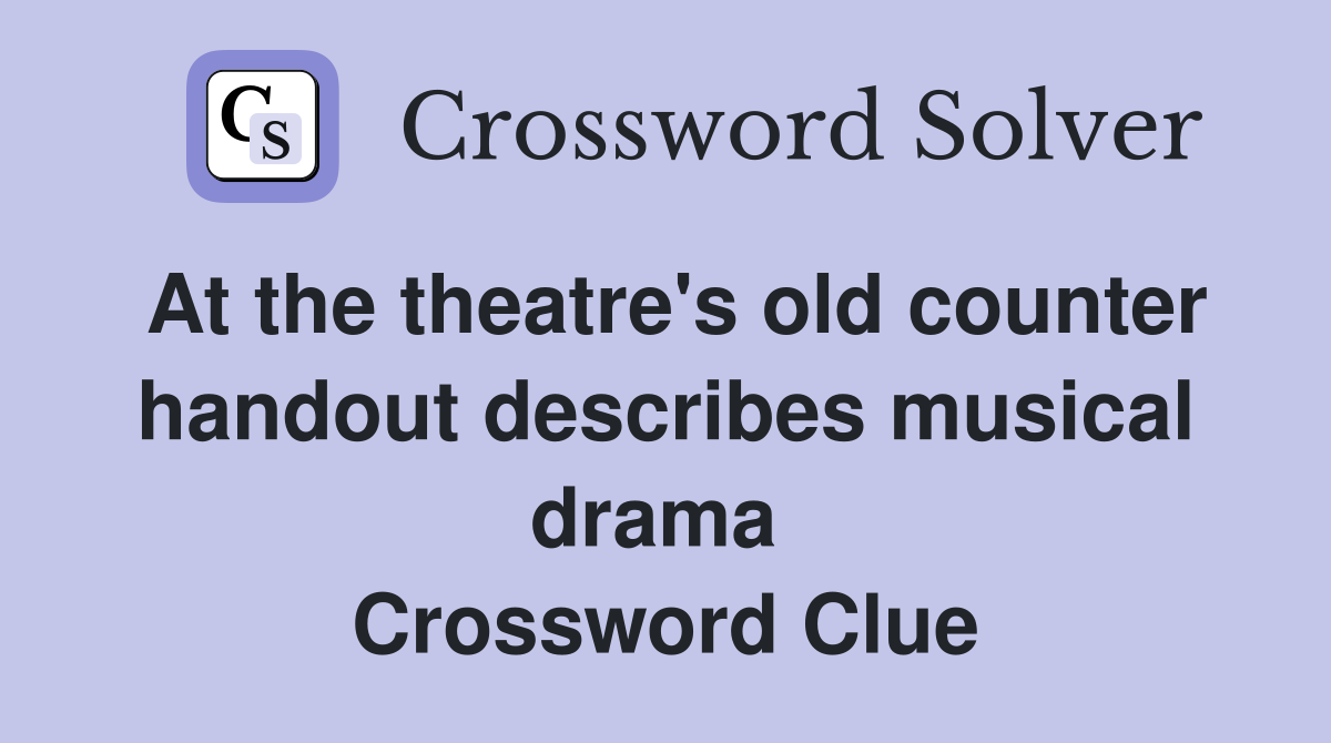 At the theatre's old counter handout describes musical drama  Crossword Clue