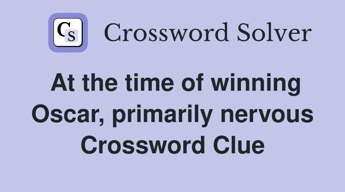 At the time of winning Oscar, primarily nervous Crossword Clue