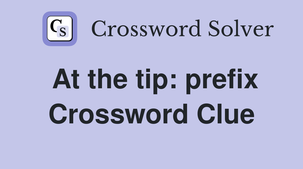 At the tip: prefix Crossword Clue