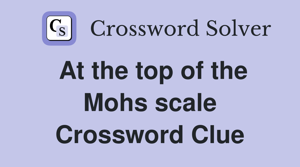 At the top of the Mohs scale Crossword Clue