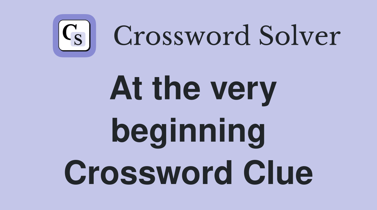 At the very beginning Crossword Clue