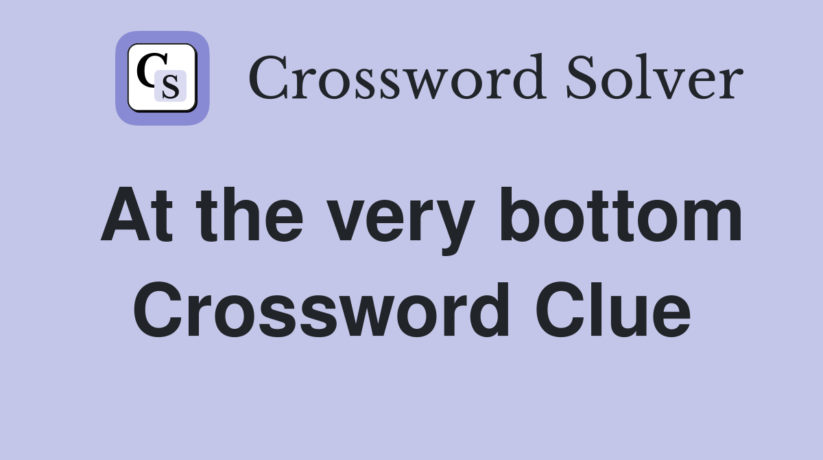 At the very bottom Crossword Clue