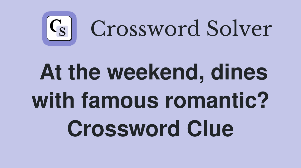 At the weekend, dines with famous romantic? Crossword Clue