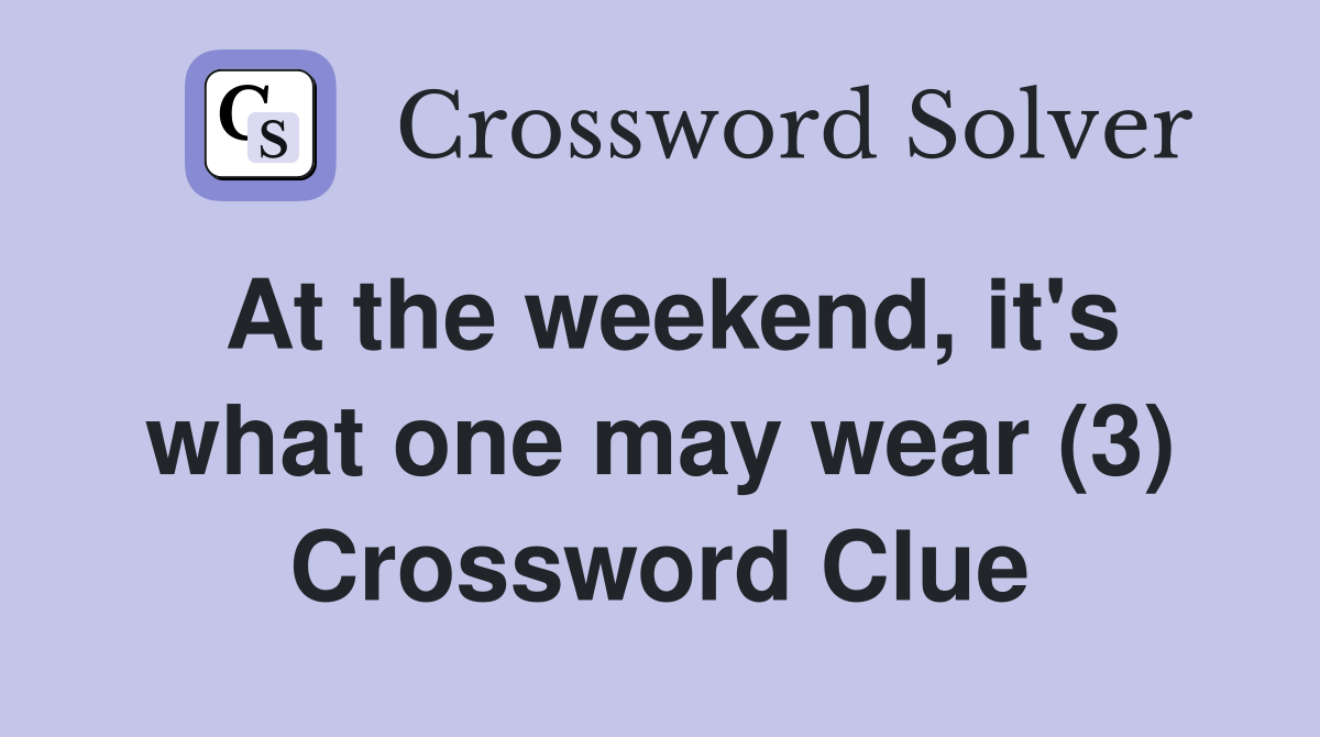 At the weekend, it's what one may wear (3) Crossword Clue