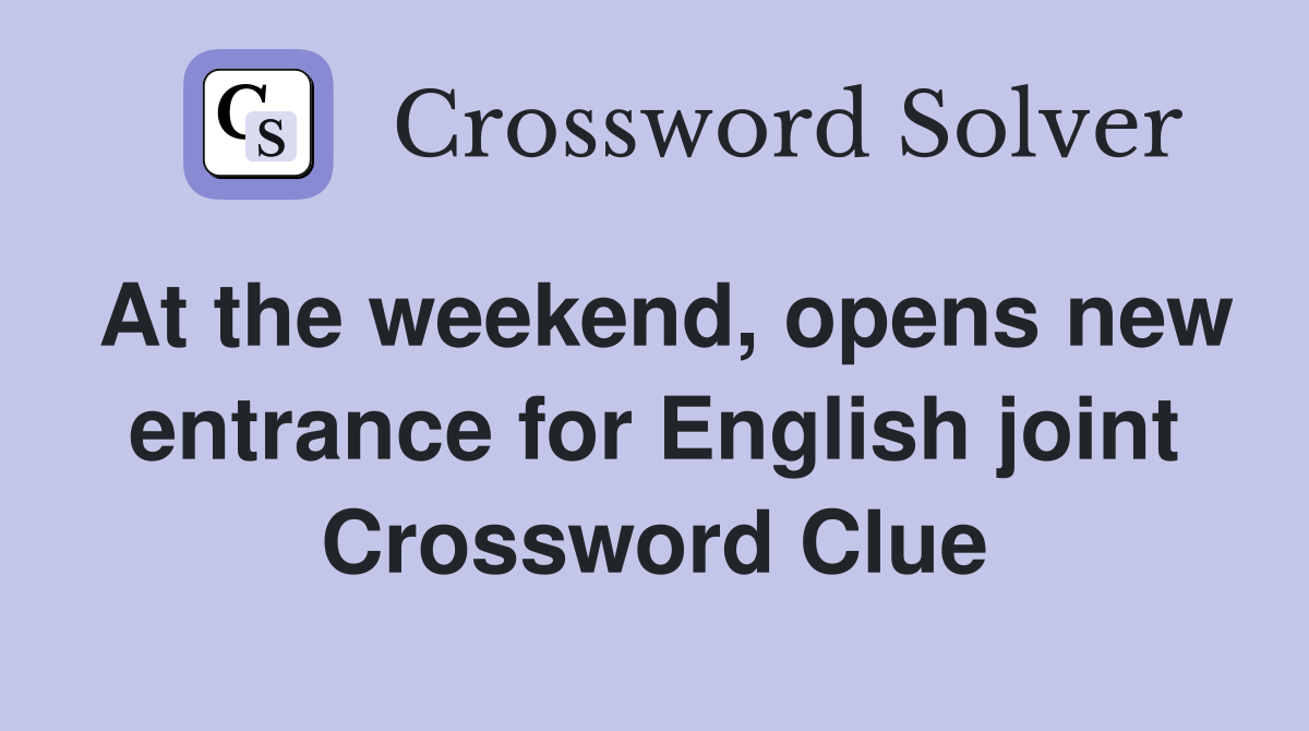 At the weekend, opens new entrance for English joint Crossword Clue