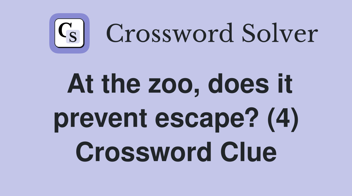 At the zoo, does it prevent escape? (4) Crossword Clue