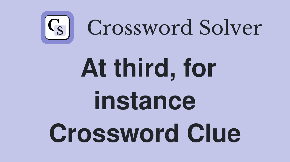 At third, for instance Crossword Clue