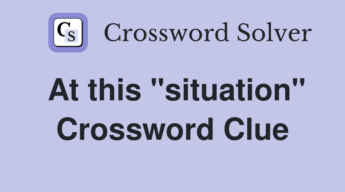 At this "situation" Crossword Clue