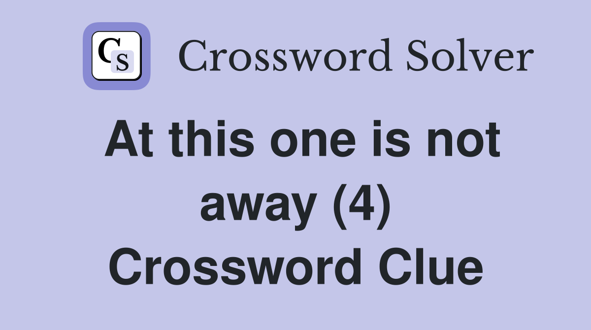 At this one is not away (4) Crossword Clue