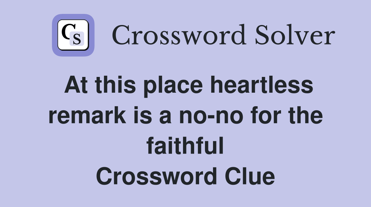At this place heartless remark is a no-no for the faithful Crossword Clue