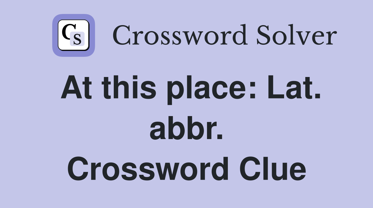 At this place: Lat. abbr. Crossword Clue