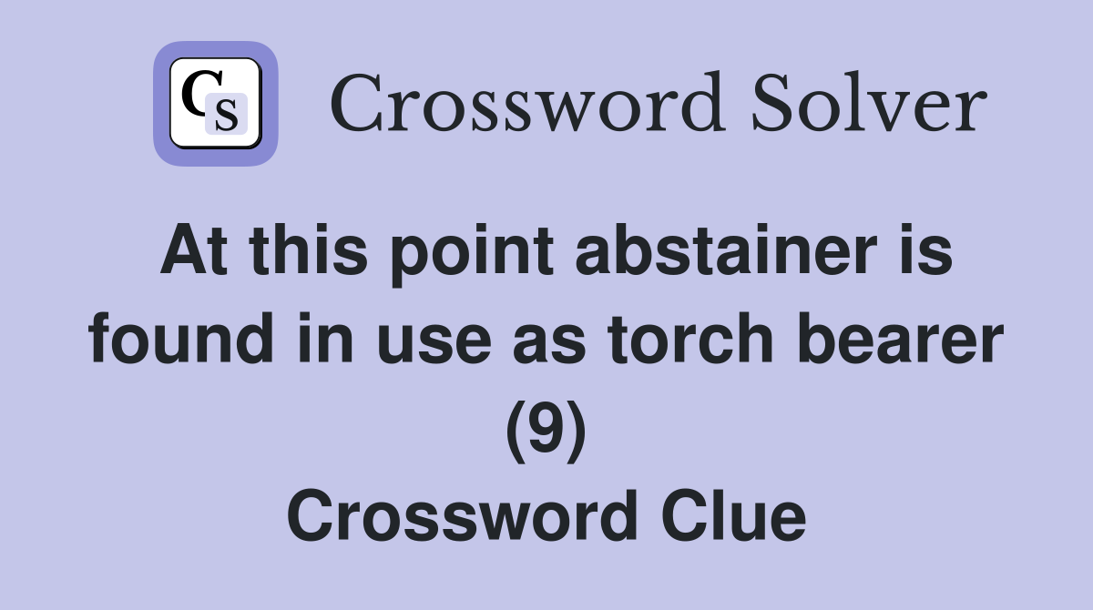 At this point abstainer is found in use as torch bearer (9) Crossword Clue