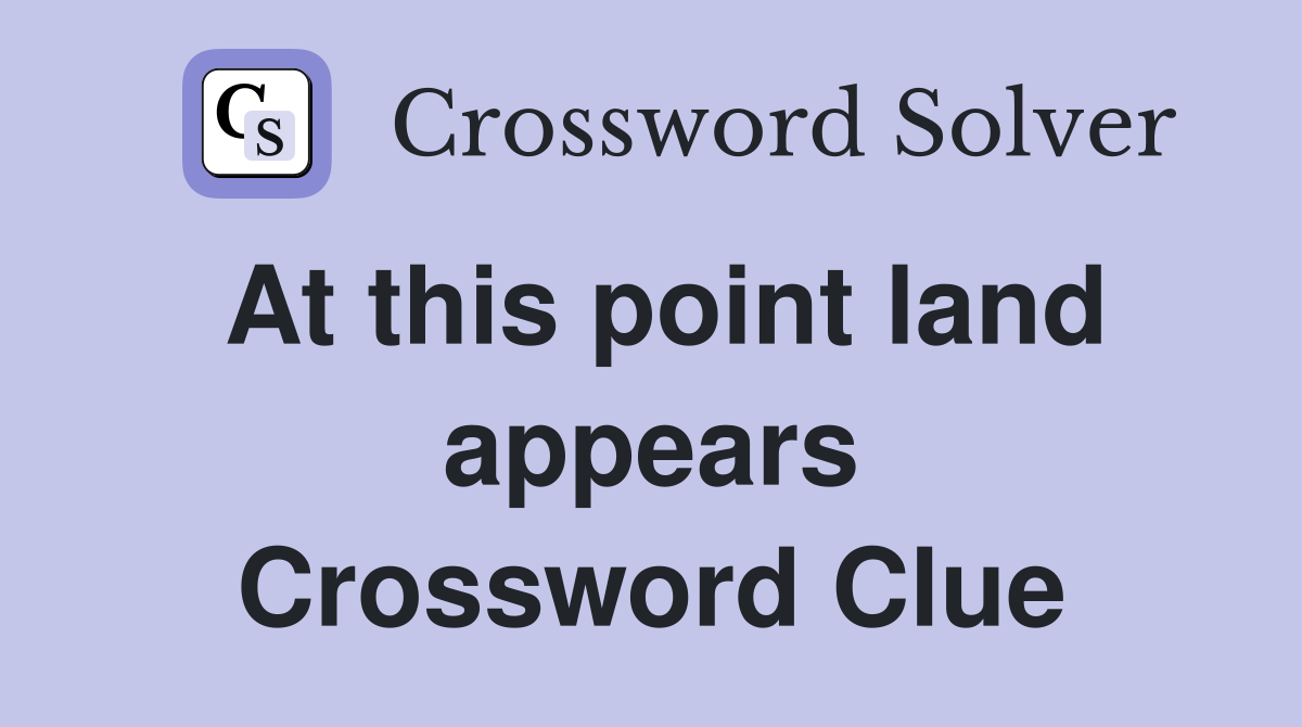 At this point land appears Crossword Clue