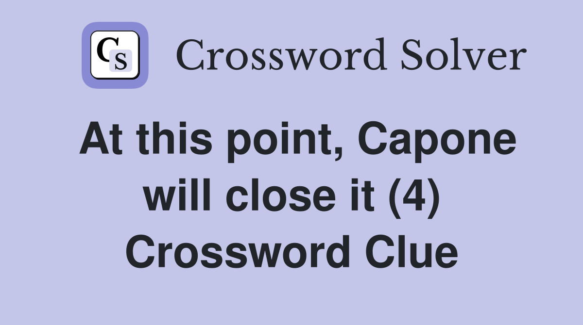 At this point, Capone will close it (4) Crossword Clue