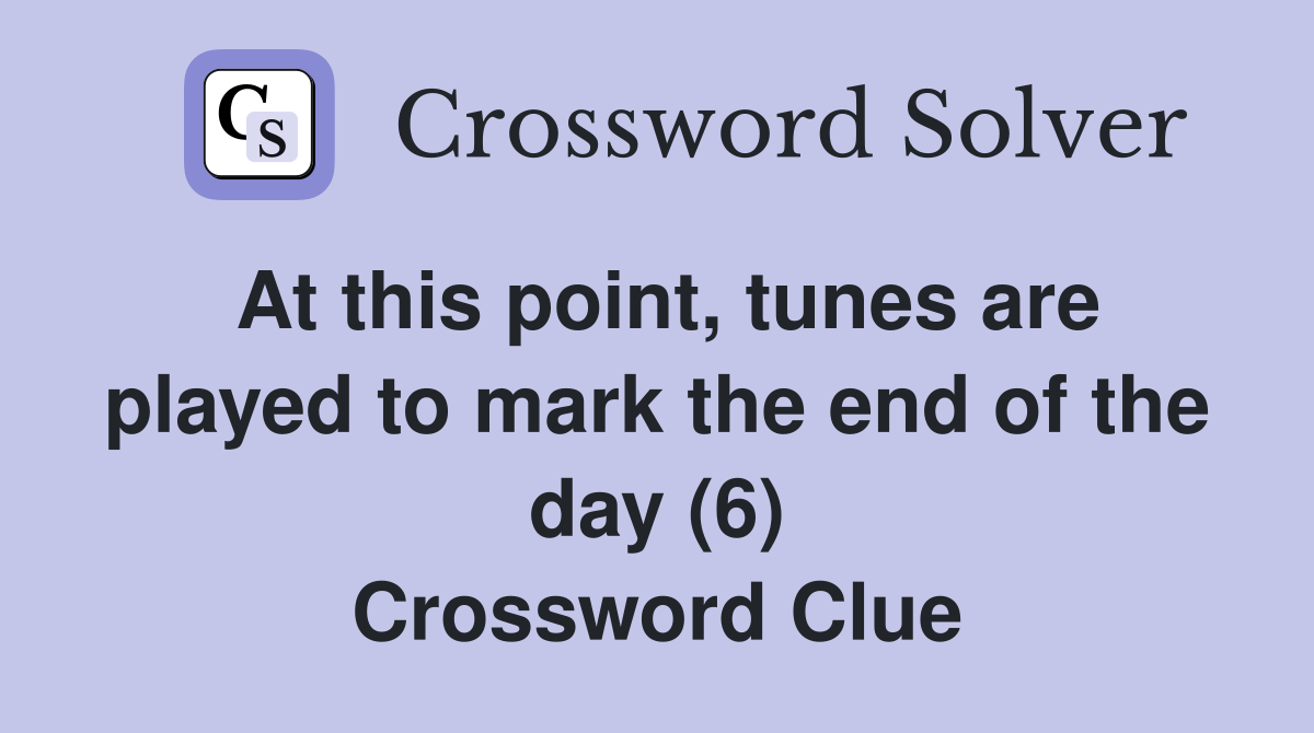 At this point, tunes are played to mark the end of the day (6) Crossword Clue