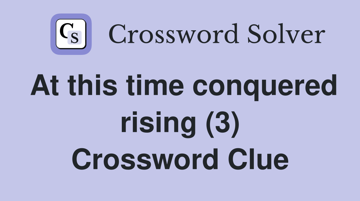 At this time conquered rising (3) Crossword Clue