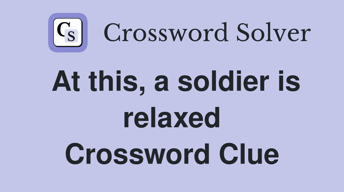 At this, a soldier is relaxed Crossword Clue