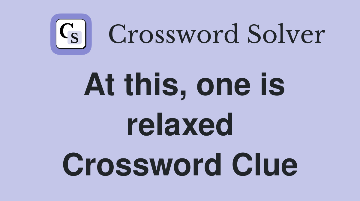 At this, one is relaxed Crossword Clue