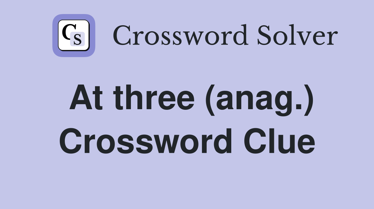 At three (anag.) Crossword Clue