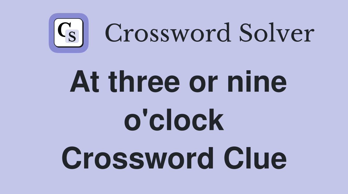 At three or nine o'clock Crossword Clue
