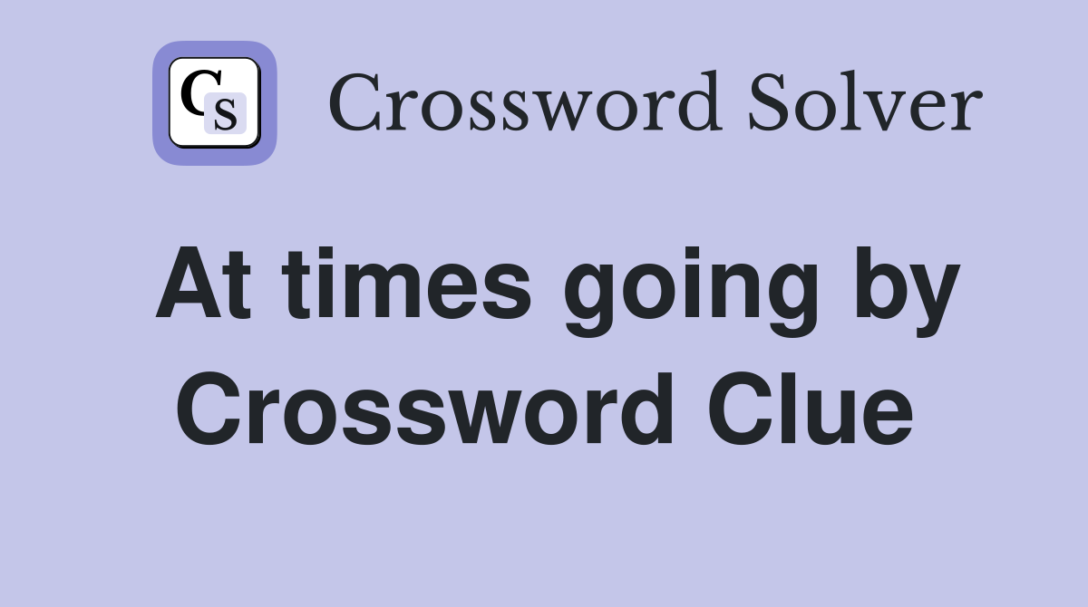 At times going by Crossword Clue