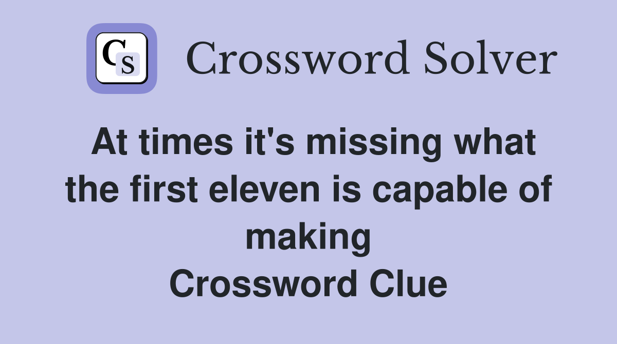 At times it's missing what the first eleven is capable of making Crossword Clue