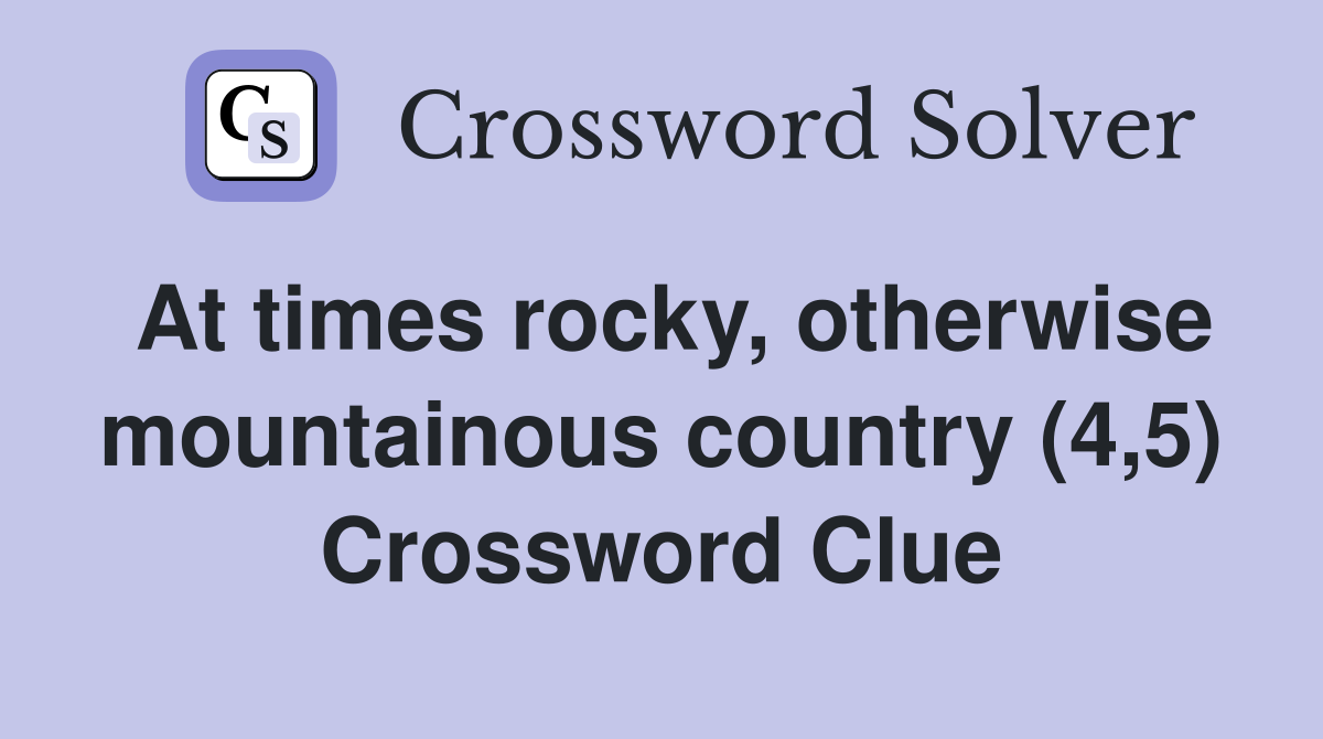 At times rocky, otherwise mountainous country (4,5) Crossword Clue