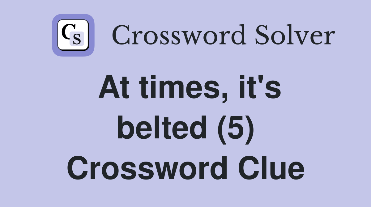 At times, it's belted (5) Crossword Clue