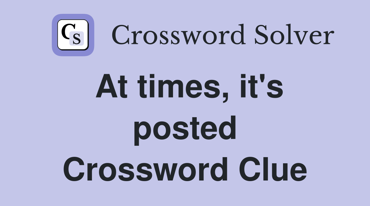 At times, it's posted Crossword Clue