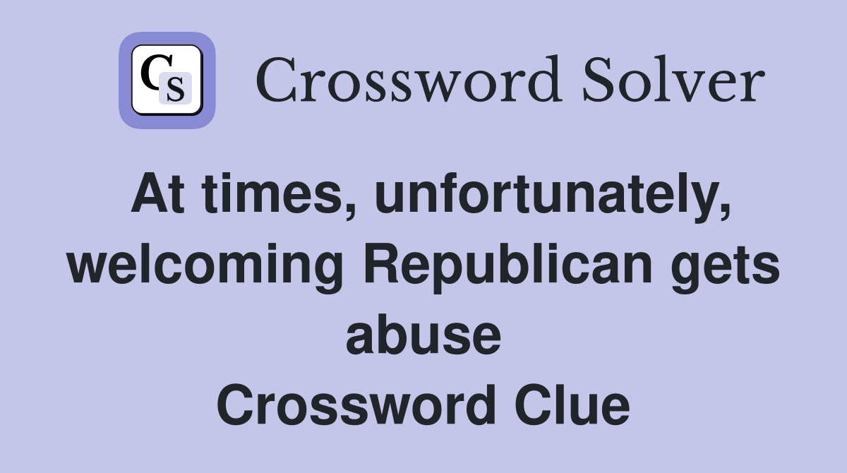 At times, unfortunately, welcoming Republican gets abuse Crossword Clue