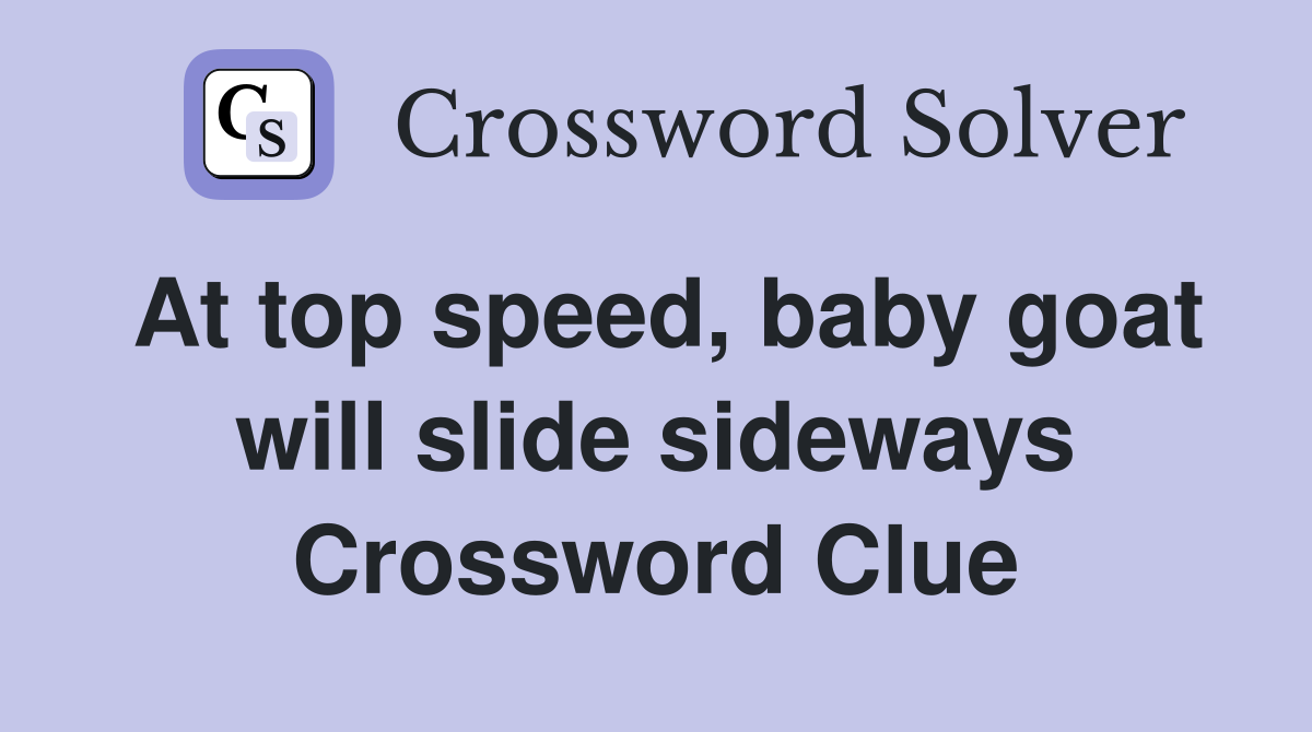 At top speed, baby goat will slide sideways Crossword Clue