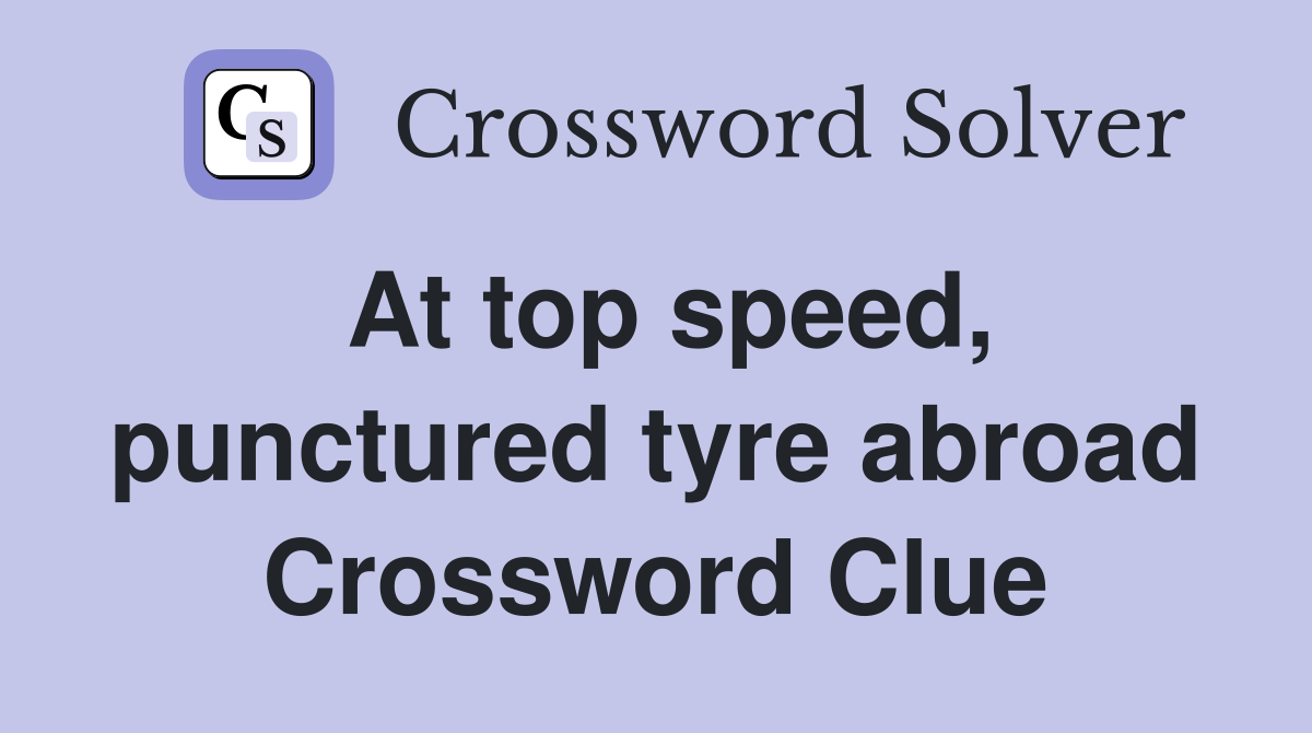At top speed, punctured tyre abroad Crossword Clue