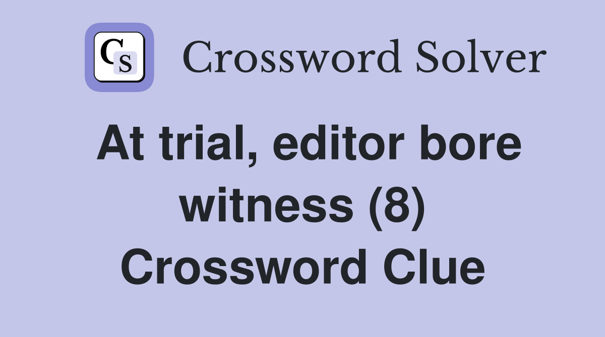 At trial, editor bore witness (8) Crossword Clue