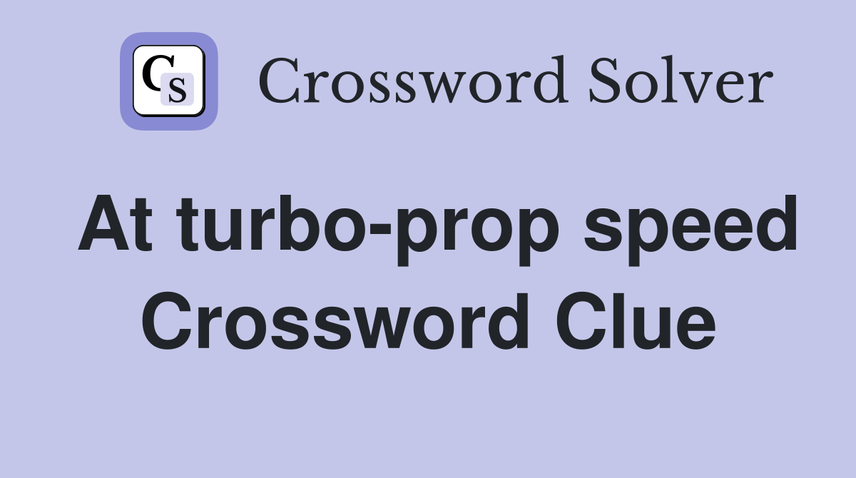 At turbo-prop speed Crossword Clue
