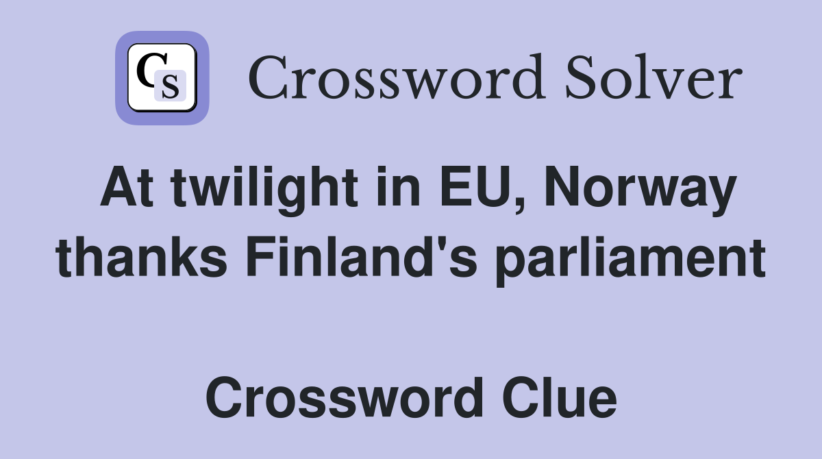 At twilight in EU, Norway thanks Finland's parliament  Crossword Clue