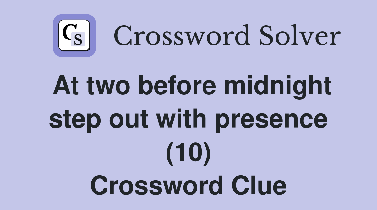 At two before midnight step out with presence (10) Crossword Clue