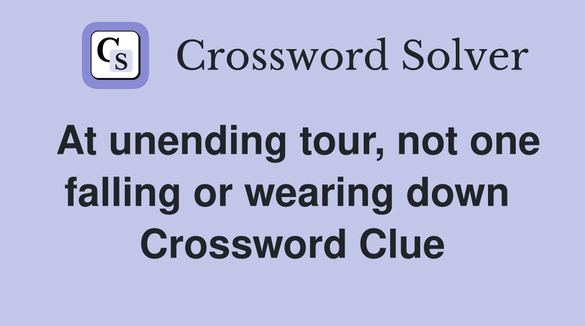 At unending tour, not one falling or wearing down  Crossword Clue